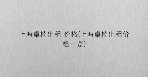 上海桌椅出租 价格(上海桌椅出租价格一览)